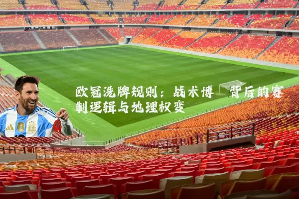 欧冠洗牌规则:战术博弈背后的赛制逻辑与地理权变