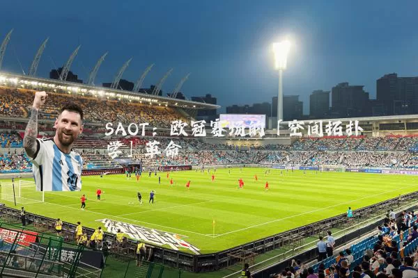 SAOT:欧冠赛场的「空间拓扑学」革命