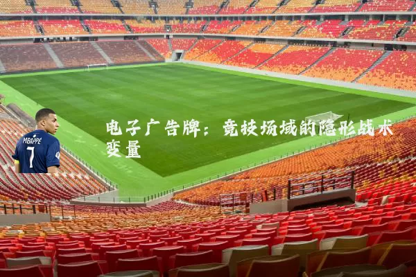 电子广告牌:竞技场域的隐形战术变量