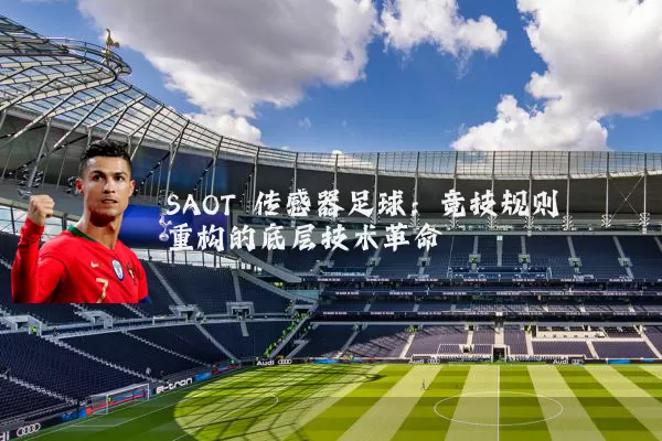 SAOT 传感器足球：竞技规则重构的底层技术革命