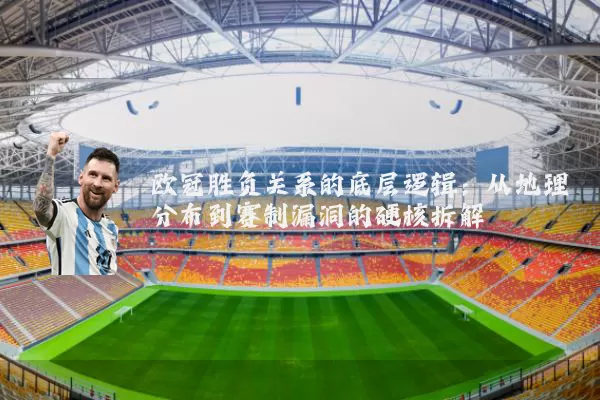 欧冠胜负关系的底层逻辑:从地理分布到赛制漏洞的硬核拆解