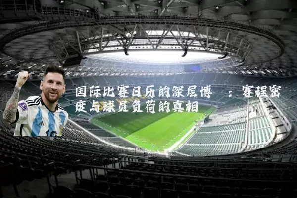 国际比赛日历的深层博弈:赛程密度与球员负荷的真相