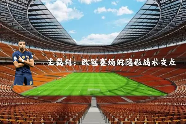 主裁判:欧冠赛场的隐形战术支点